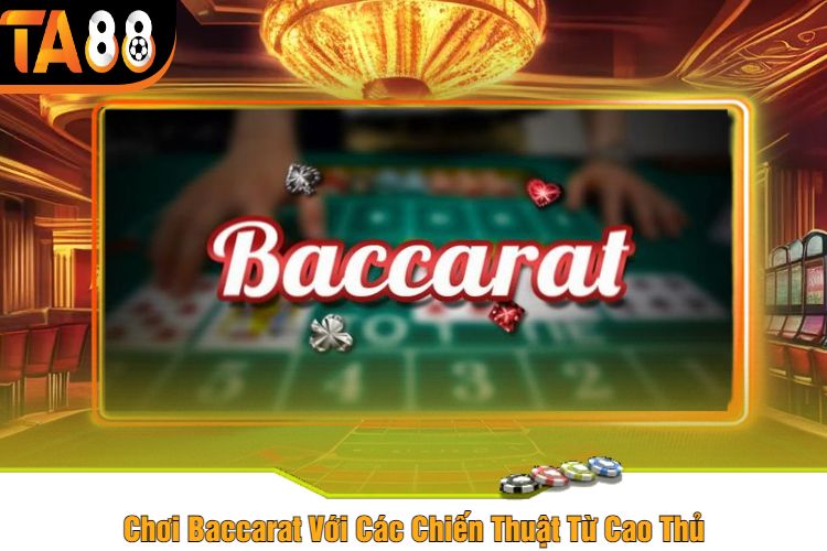 Chơi Baccarat Với Các Chiến Thuật Từ Cao Thủ